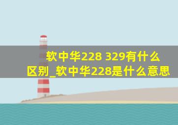 软中华228 329有什么区别_软中华228是什么意思